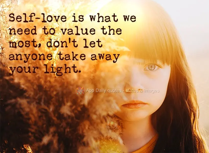 Self-love is what we need to value the most. Don't let anyone take away your light.