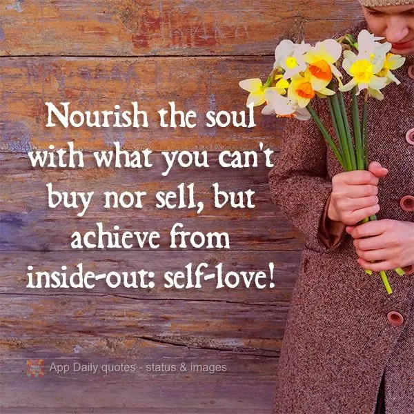 Nourish the soul with what you can't buy or sell, but achieve from the inside-out: self-love!
