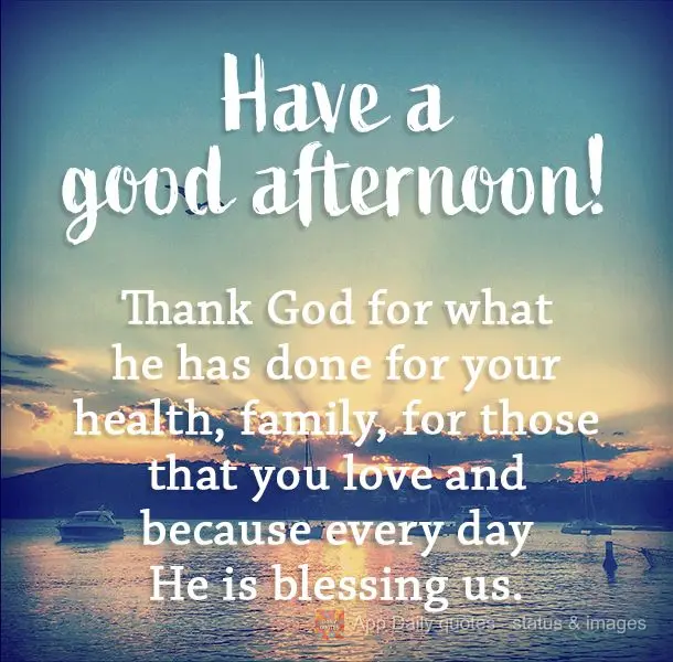 Thank God for what he has done for your health and family, for those that you love, and because every day He is blessing us. Have a good afternoon!