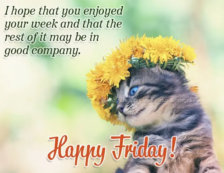 I hope that you enjoyed your week and that you spend the rest of it in good company. Happy Friday!