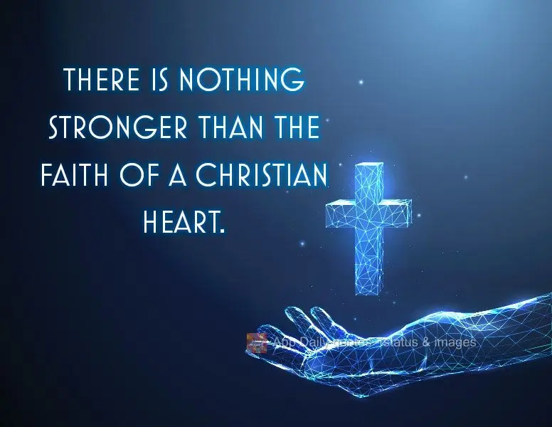 There is nothing stronger than the faith of a Christian heart.