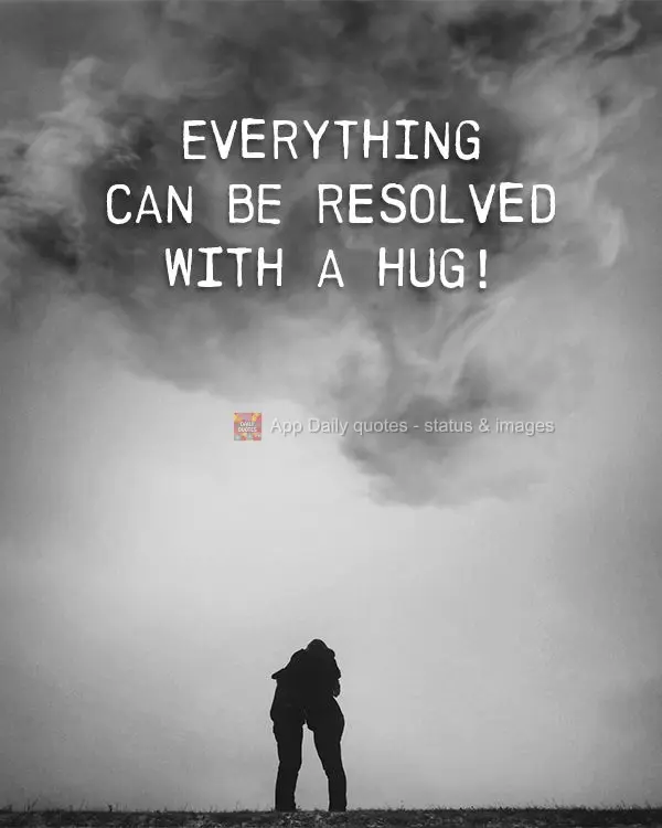 Everything can be resolved with a hug!