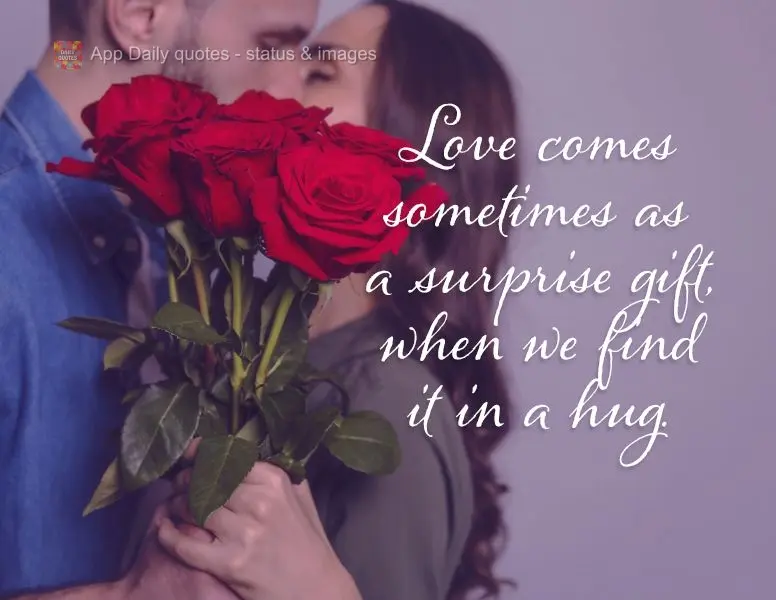 Love comes as a surprise gift sometimes, when we find it in a hug.