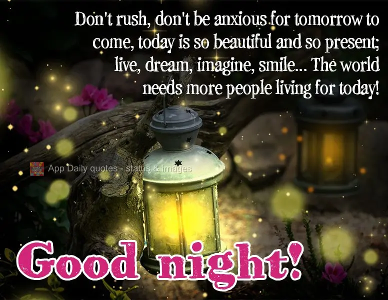 Não se apresse, não anseie por amanhã. O hoje é tão belo e tão presente; viva, sonhe, imagine, sorria...O mundo precisa de mais pessoas vivendo o h...