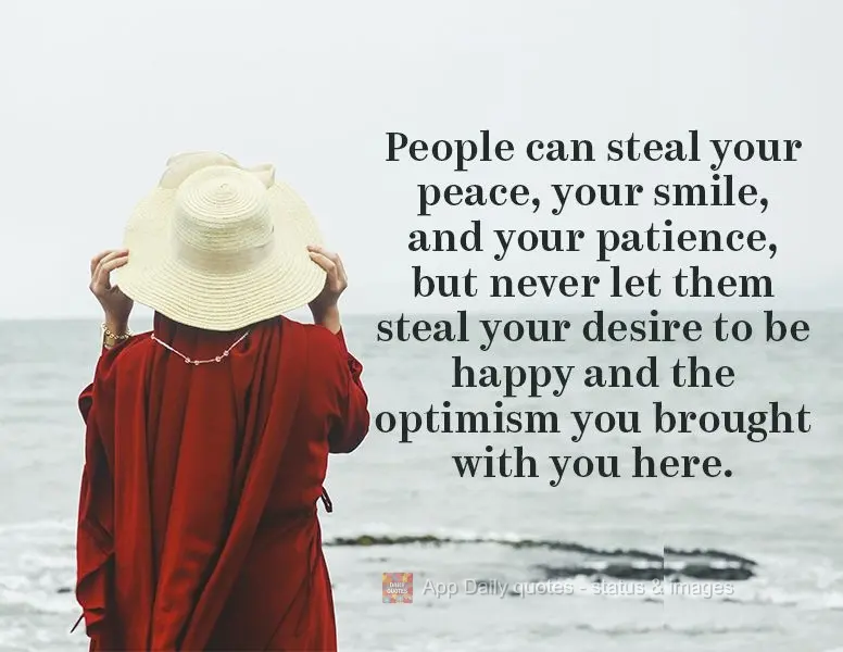 As pessoas podem tirar a sua paz, o seu sorriso e a sua paciência, mas não permita que elas te tirem a sua vontade de ser feliz e o otimismo que te tro...