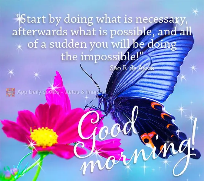 "Start by doing what is necessary, afterwards what is possible, and all of a sudden you will be doing the impossible!" Good morning! São Francisco de As...