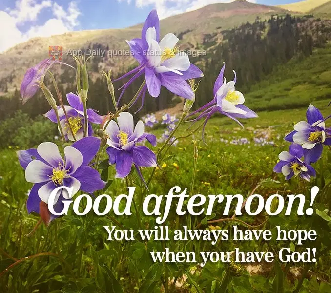You will always have hope when you have God! Good afternoon!