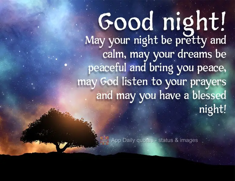 May your night be nice and calm, may your dreams be calming and bring you peace, may God listen to your prayers, and may you have a blessed night! Good n...