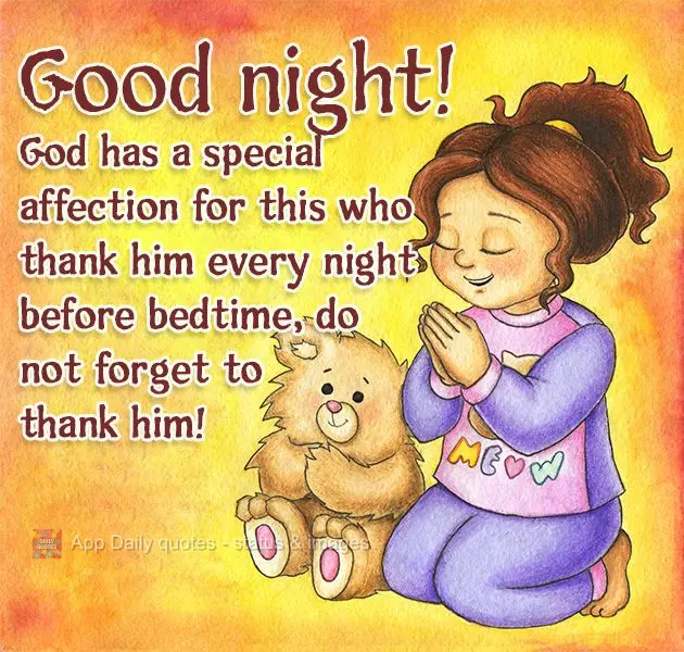 Deus tem um carinho especial por quem agradece todas as noites antes de dormir. Agradeça, não se esqueça! Boa noite!