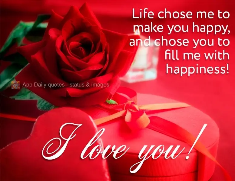 Life chose me to make you happy, and chose you to fill me with happiness! I love you!