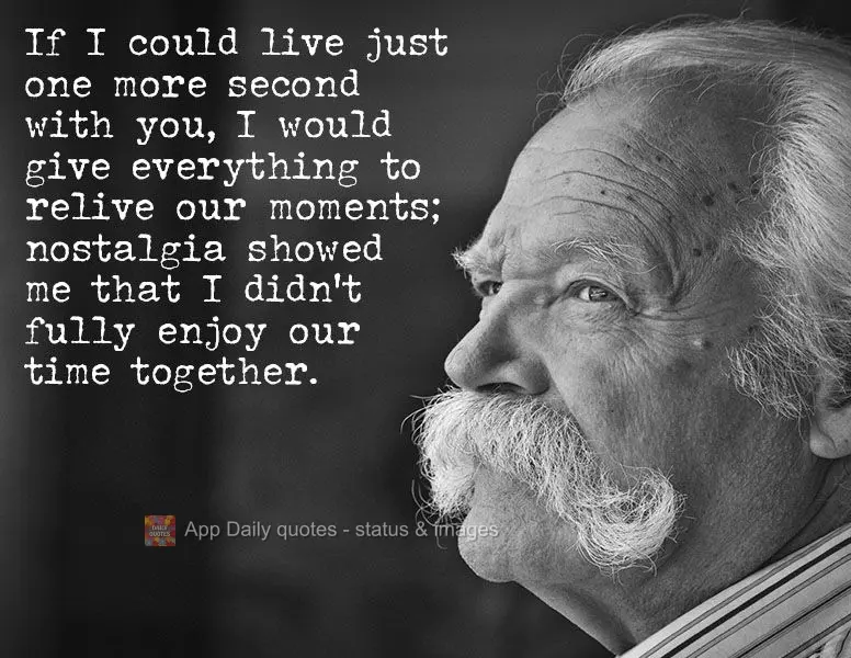 Se eu pudesse viver só mais um segundo com você, eu daria tudo para viver novamente nossos momentos; a saudade me mostrou que eu não aproveitei o noss...
