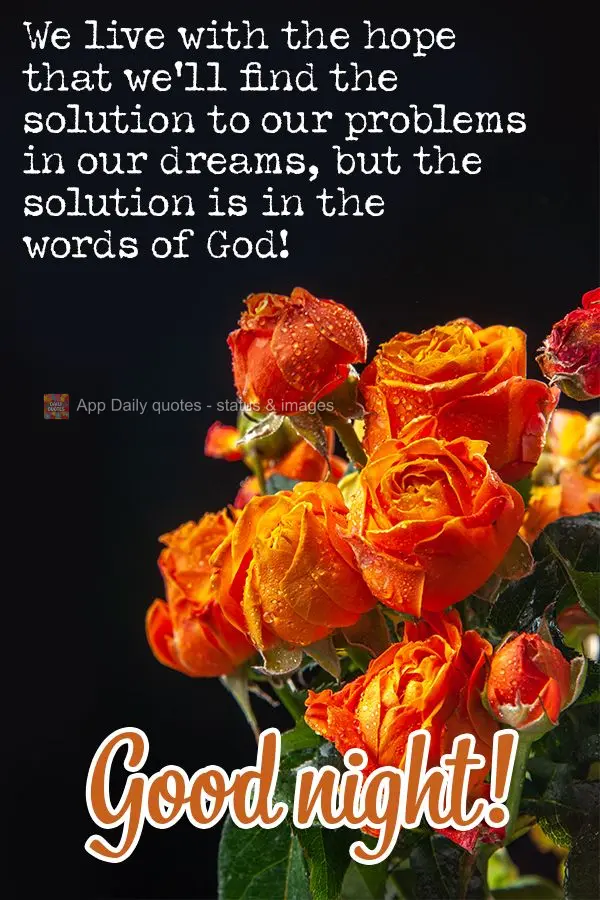 We live with the hope that we'll find the solution to our problems in our dreams, but the solution is in the words of God! Good night!