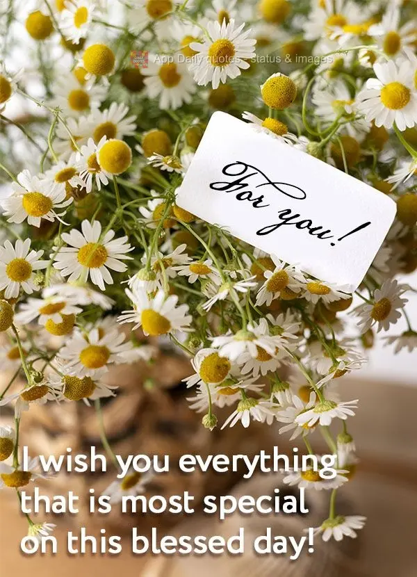 I wish you everything that is most special on this blessed day! For you!