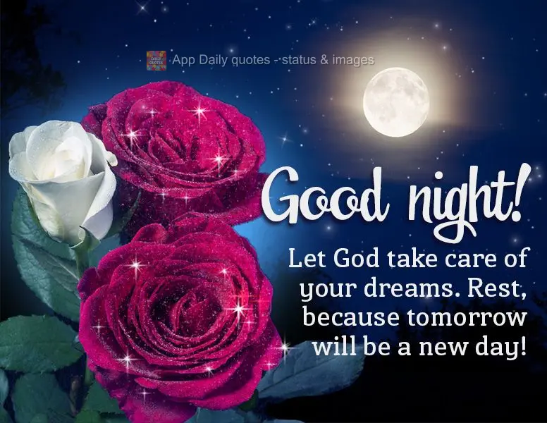 Let God take care of your dreams. Rest, because tomorrow will be a new day! Good night!