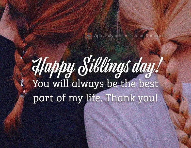Você sempre será a melhor parte da minha vida. Obrigada! Feliz dia dos irmãos!