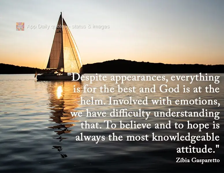 "Despite appearances, everything is for the best, and God is at the helm. Involved with emotions, we have difficulty understanding that. To believe and t...