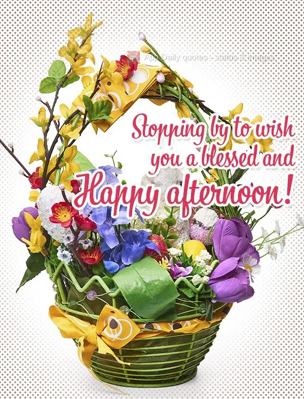 Stopping by to wish you a blessed and Happy afternoon!