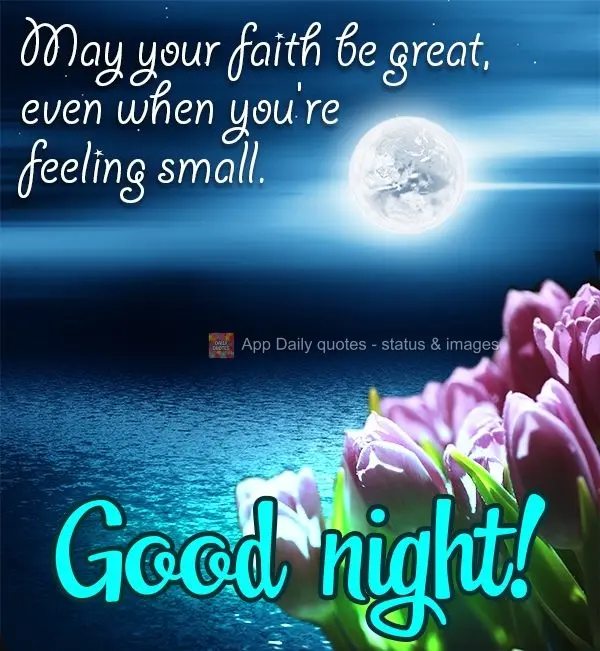 May your faith be great, even when you're feeling small. Good night!