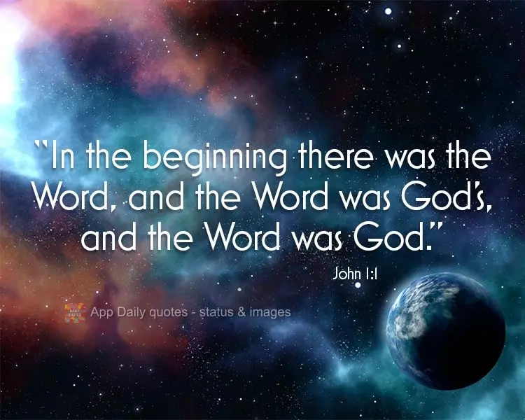 "In the beginning there was the Word, and the Word was God's, and the Word was God." John 1:1