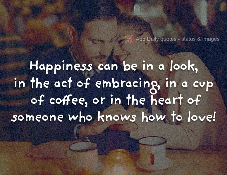 A felicidade pode estar no olhar, no ato de abraçar, numa xícara de café ou no coração que sabe amar!