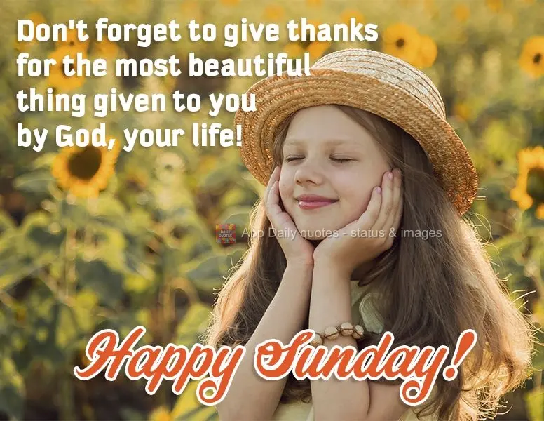 Don't forget to give thanks for the most beautiful thing given to you by God, your life! Happy Sunday!