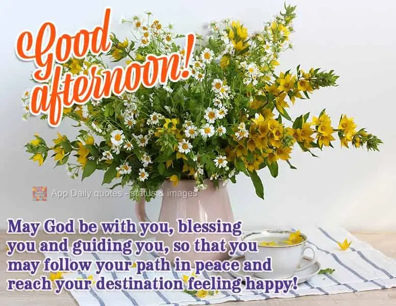 Que Deus esteja com você, te abençoando e te guiando para que siga seu caminho em paz e chegue ao seu destino se sentindo feliz! Boa tarde!