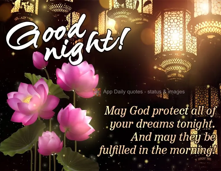 May God protect all of your dreams tonight. And may they be fulfilled in the morning! Good night!