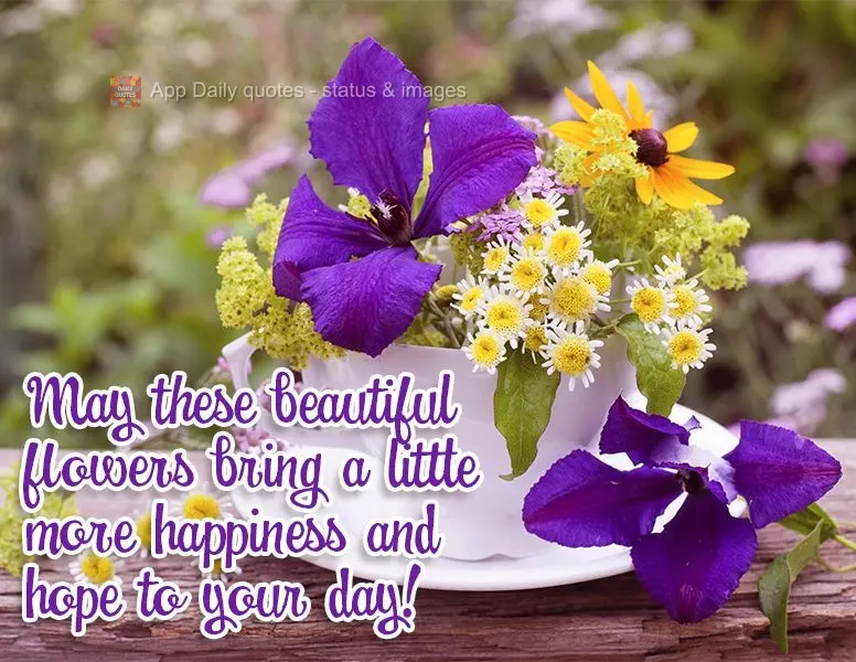 May these beautiful flowers bring a little more happiness and hope to your day!