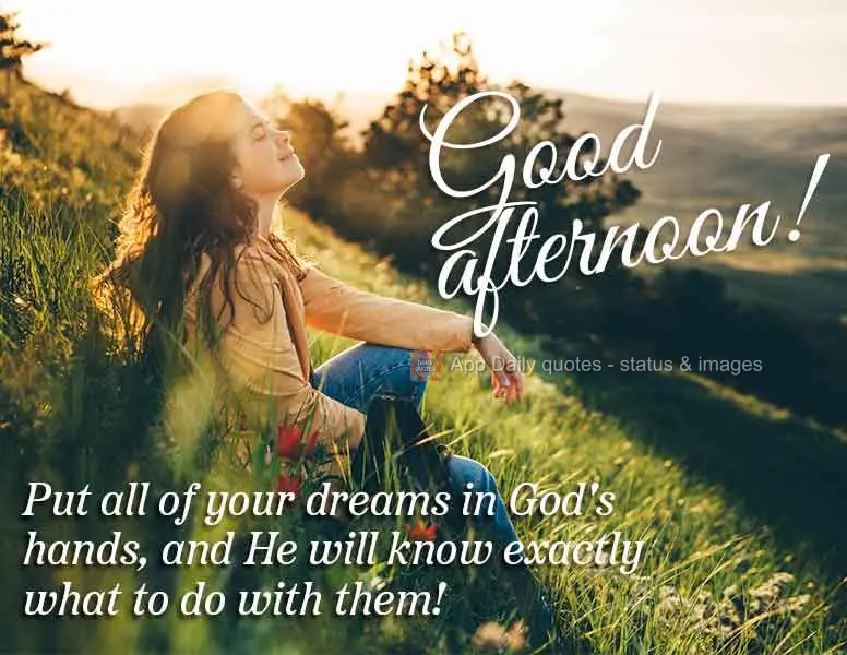 Entregue a Deus todos os seus sonhos, pois Ele sabe exatamente o que fazer com eles!  Boa tarde!