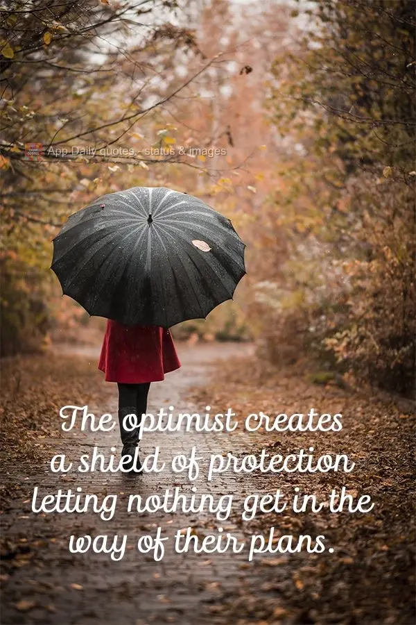 The optimist creates a shield of protection letting nothing get in the way of their plans.