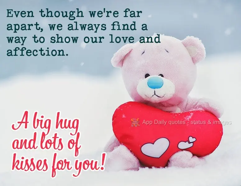 Even though we're far apart, we always find a way to show our love and affection. A big hug and lots of kisses for you!