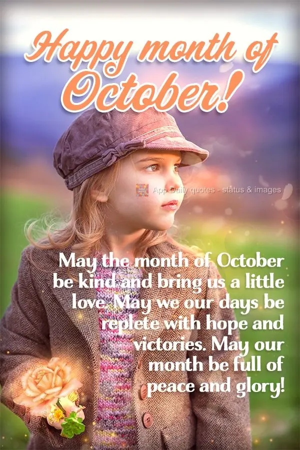 Que o mês de Outubro seja gentil e nos traga um pouco de amor,  que sejamos contemplados com dias de esperança e vitórias, que nosso mês seja de paz ...