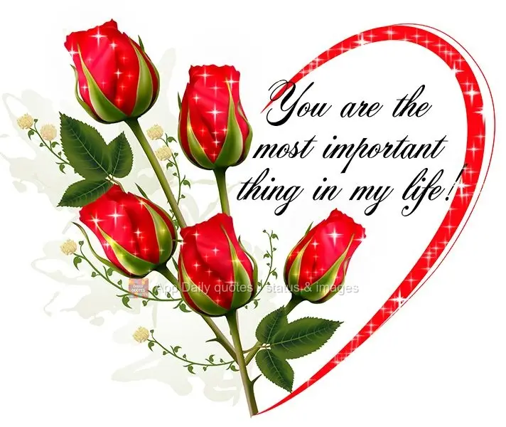 You are the most important thing in my life!