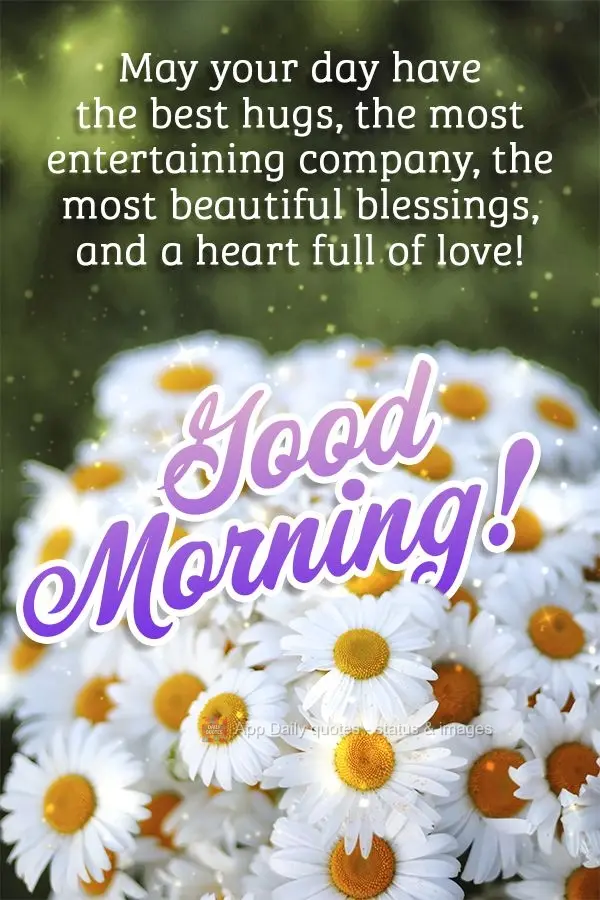 Que seu dia tenha os melhores abraços, as companhias mais divertidas, as bênçãos mais lindas e um coração cheio de amor! Bom dia!