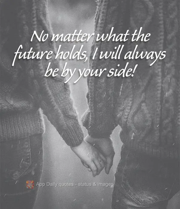 No matter what the future holds, I will always be by your side!