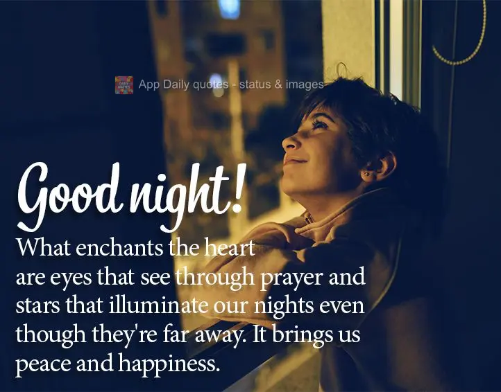 What enchants the heart are eyes that see through prayer and stars that illuminate our nights even though they're far away. It brings us peace and happin...