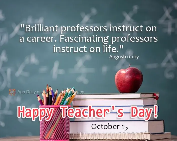 "Professores brilhantes ensinam para uma profissão. Professores fascinantes ensinam para a vida." Feliz dia do professor!  Augusto Cury