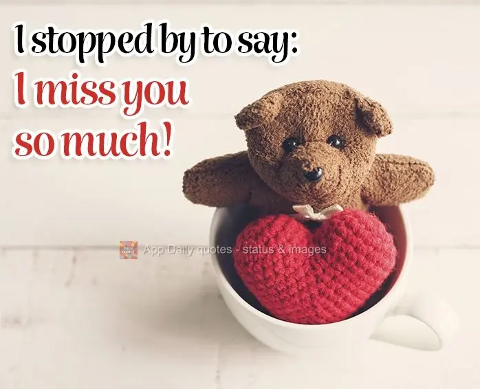 I stopped by to say: I miss you so much!