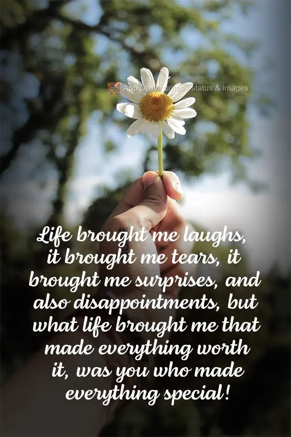 A vida me trouxe risos, me trouxe lágrimas, me trouxe surpresas e também decepções. Mas o que a vida me trouxe, e fez tudo valer a pena, foi você, q...