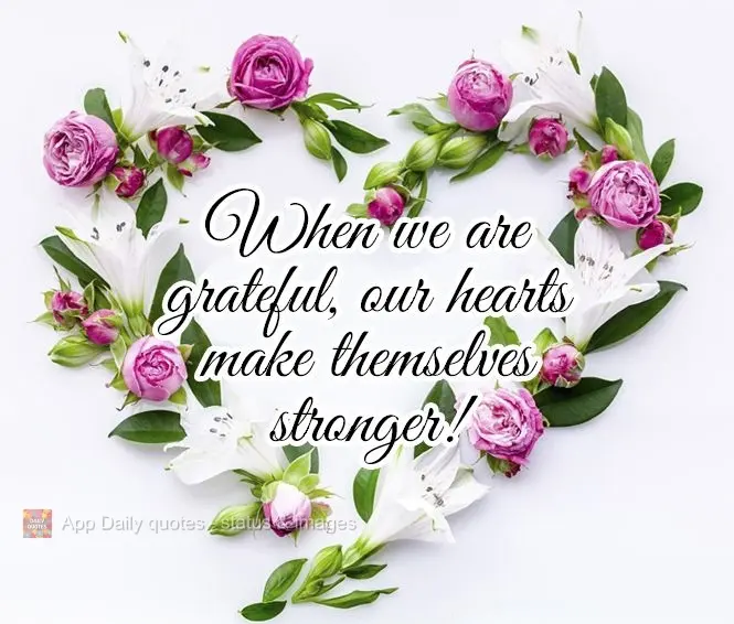 When we are grateful, our hearts make themselves stronger!
