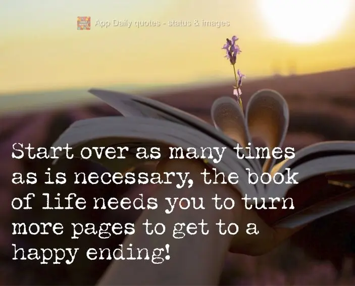 Start over as many times as is necessary. The book of life needs you to turn a few more pages before you get to a happy ending!