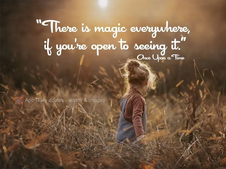 "There is magic everywhere, if you're open to seeing it." Once Upon a Time