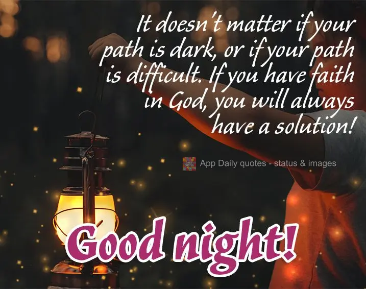 Não importa se o caminho está escuro, ou se a caminhada está sendo difícil, com fé em Deus sempre haverá uma solução! Boa noite!