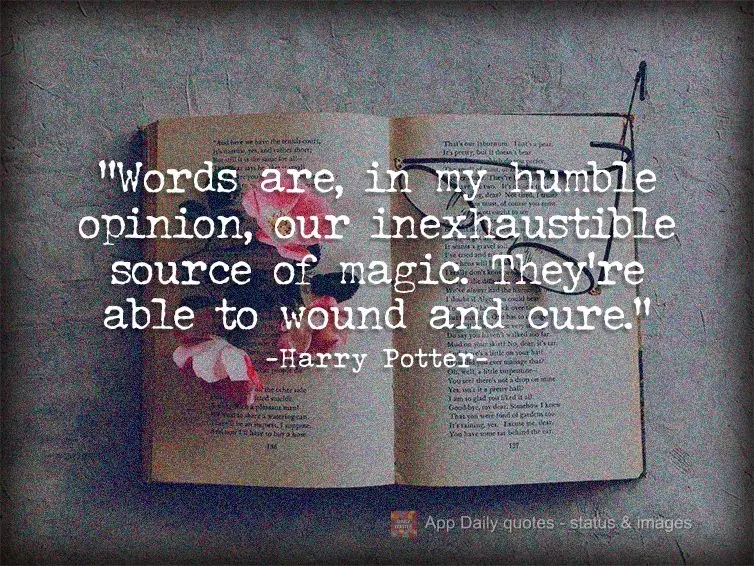 “Palavras são, na minha não tão humilde opinião, nossa inesgotável fonte de magia. Capazes de ferir e curar.” Harry Potter e as Relíquias da Mo...