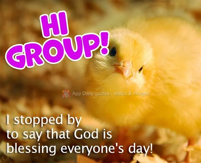 I stopped by to say that God is blessing everyone's day! Hi group!