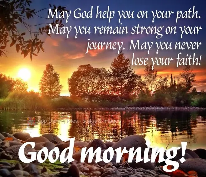 May God help you on your path. May you remain strong on your journey. May you never lose your faith! Good morning!
