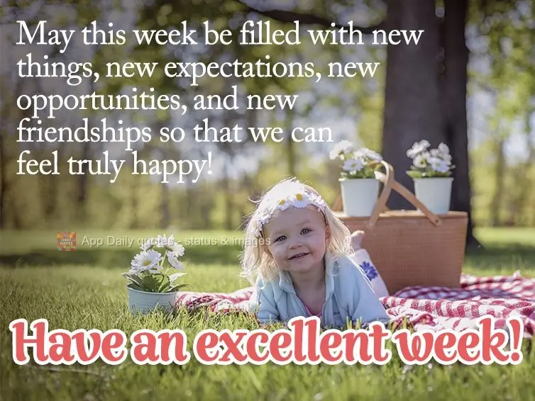 Que a semana seja cheia de novidades, novas expectativas, novas oportunidades, novas amizades para a gente se sentir feliz de verdade! Excelente Semana!...