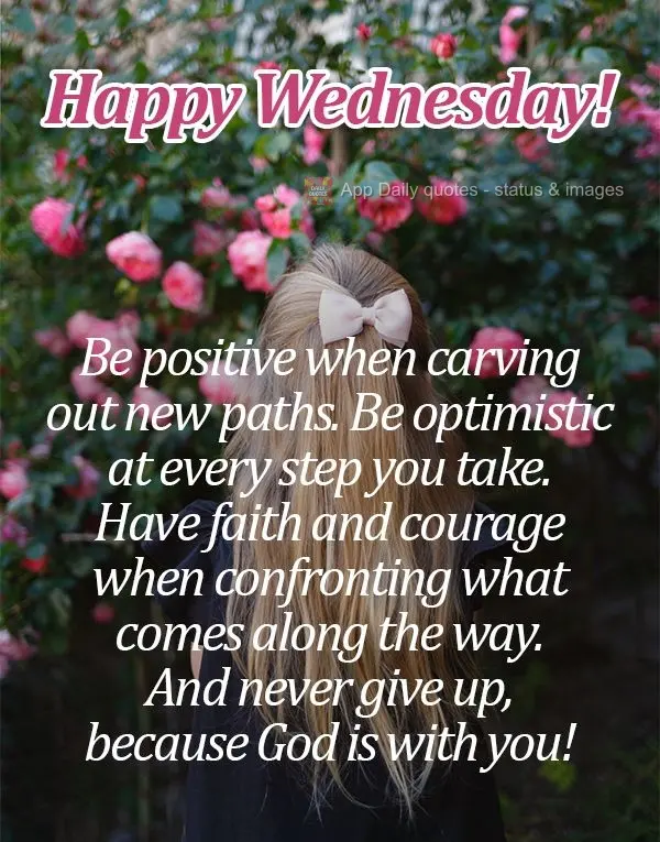Be positive when carving out new paths. Be optimistic with every step you take. Have faith and courage when confronting what comes along the way. And nev...