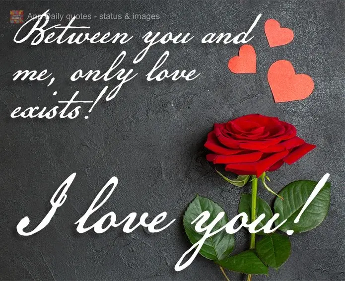 Between you and me, only love exists! I love you! 