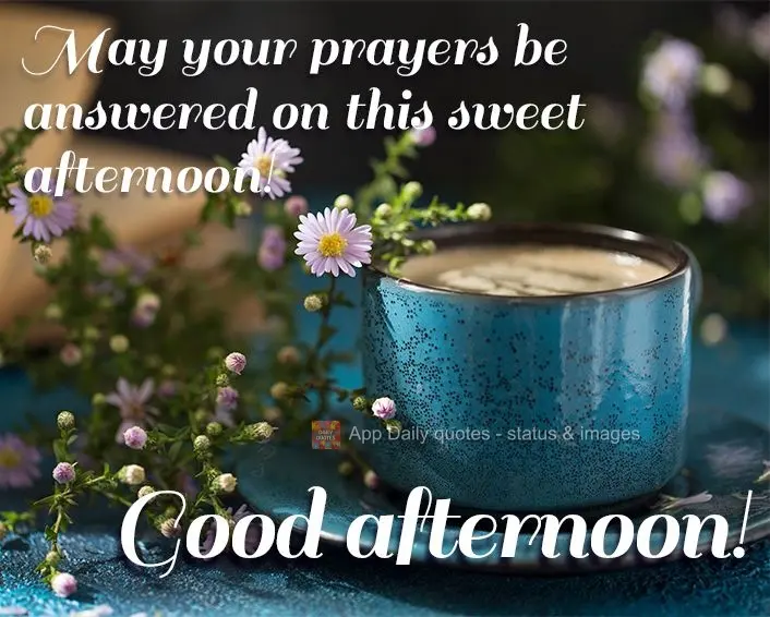 Que as suas preces sejam atendidas nesta adorável tarde! Boa tarde!